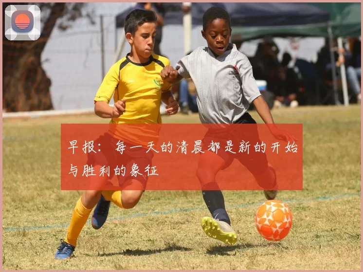 早报：每一天的清晨都是新的开始与胜利的象征
